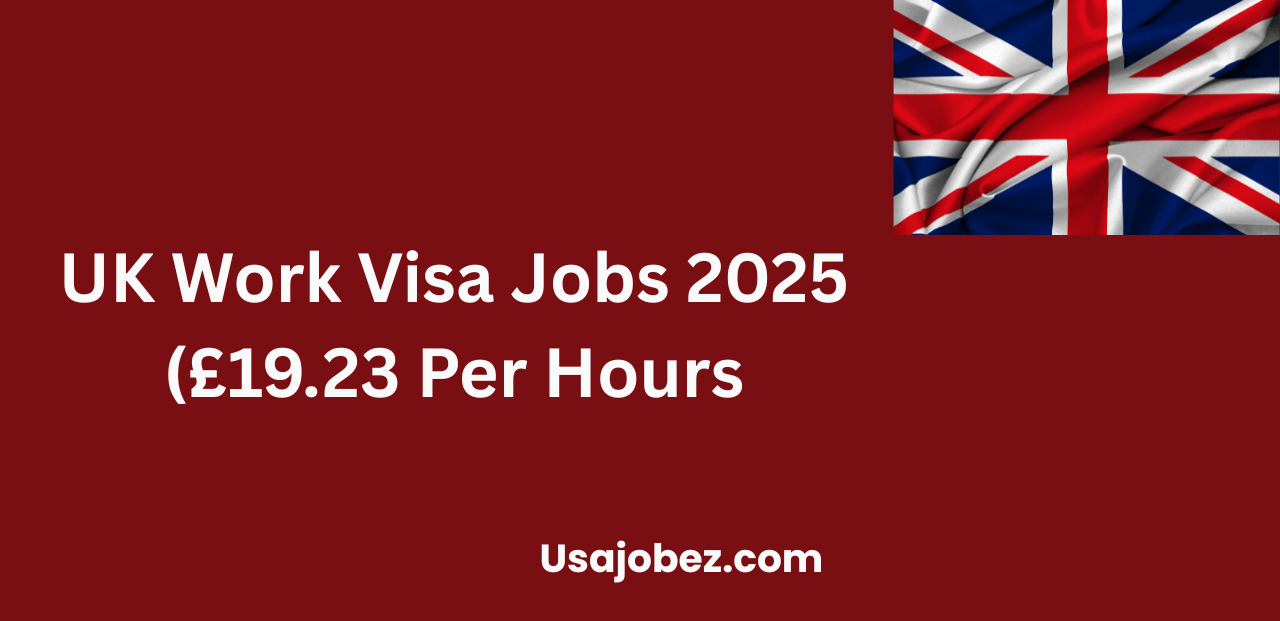 UK Work Visa Jobs 2025 (£19.23 Per Hour)