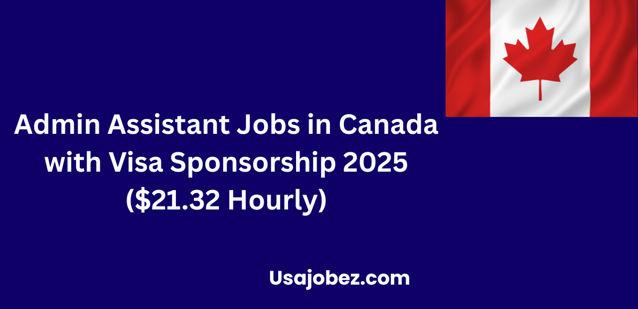 Admin Assistant Jobs in Canada with Visa Sponsorship 2025 ($21.32 Hourly)